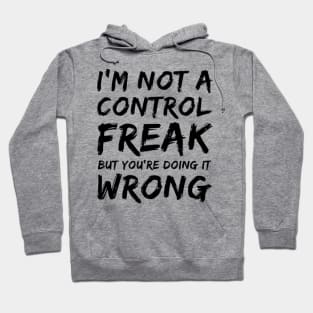 I'm Not A Control Freak But You're Doing It Wrong. Funny Sarcastic NSFW Rude Inappropriate Saying Hoodie